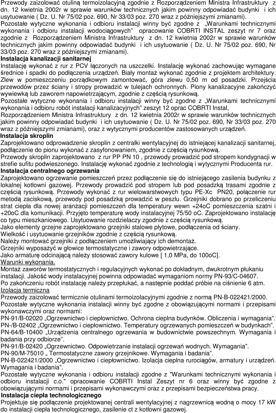 Pozostałe wytyczne wykonania i odbioru instalacji winny być zgodne z Warunkami technicznymi wykonania i odbioru instalacji wodociągowych opracowanie COBRTI INSTAL zeszyt nr 7 oraz zgodnie z