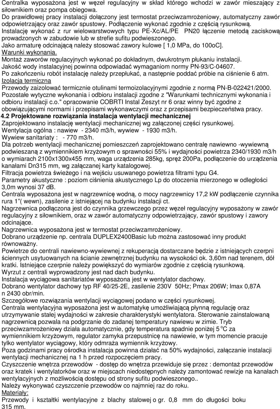 Instalację wykonać z rur wielowarstwowych typu PE-Xc/AL/PE PN20 łączenie metodą zaciskową prowadzonych w zabudowie lub w strefie sufitu podwieszonego.