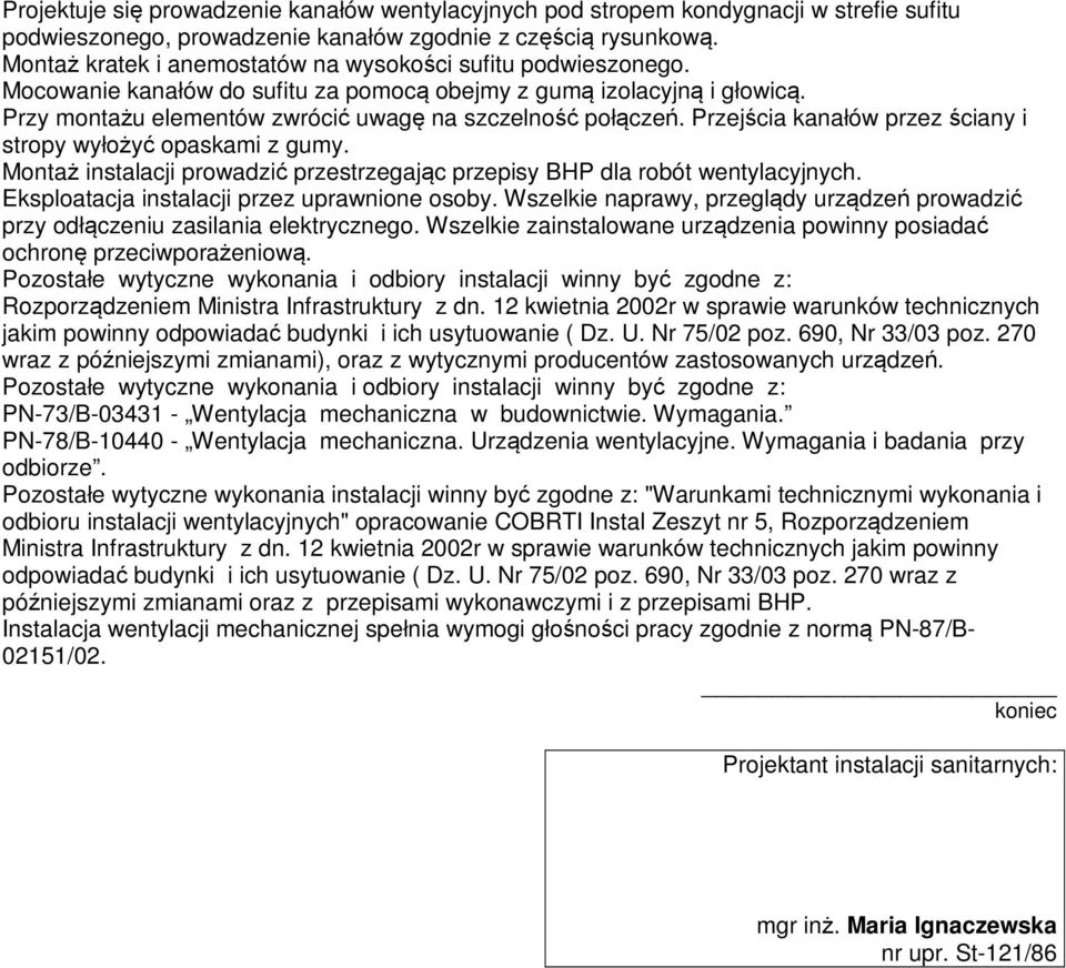 Przejścia kanałów przez ściany i stropy wyłożyć opaskami z gumy. Montaż instalacji prowadzić przestrzegając przepisy BHP dla robót wentylacyjnych. Eksploatacja instalacji przez uprawnione osoby.