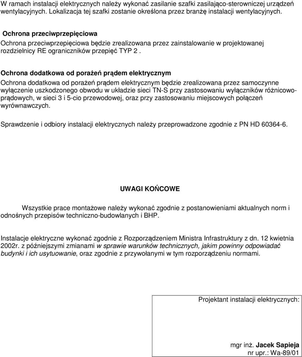 Ochrona dodatkowa od porażeń prądem elektrycznym Ochrona dodatkowa od porażeń prądem elektrycznym będzie zrealizowana przez samoczynne wyłączenie uszkodzonego obwodu w układzie sieci TN-S przy