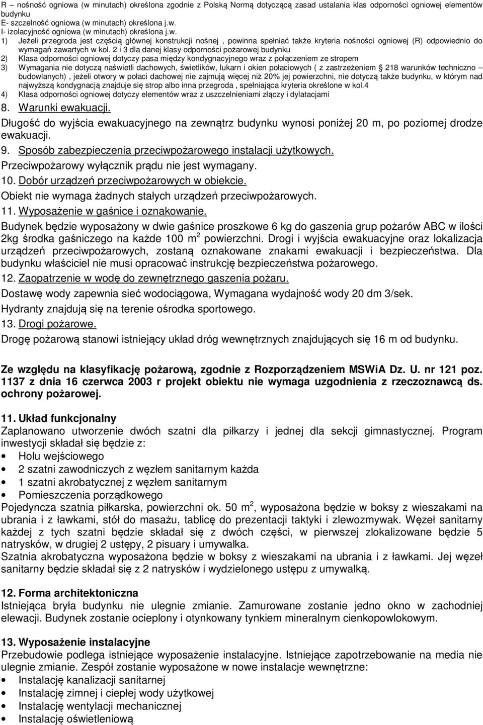 2 i 3 dla danej klasy odporności pożarowej budynku 2) Klasa odporności ogniowej dotyczy pasa między kondygnacyjnego wraz z połączeniem ze stropem 3) Wymagania nie dotyczą naświetli dachowych,