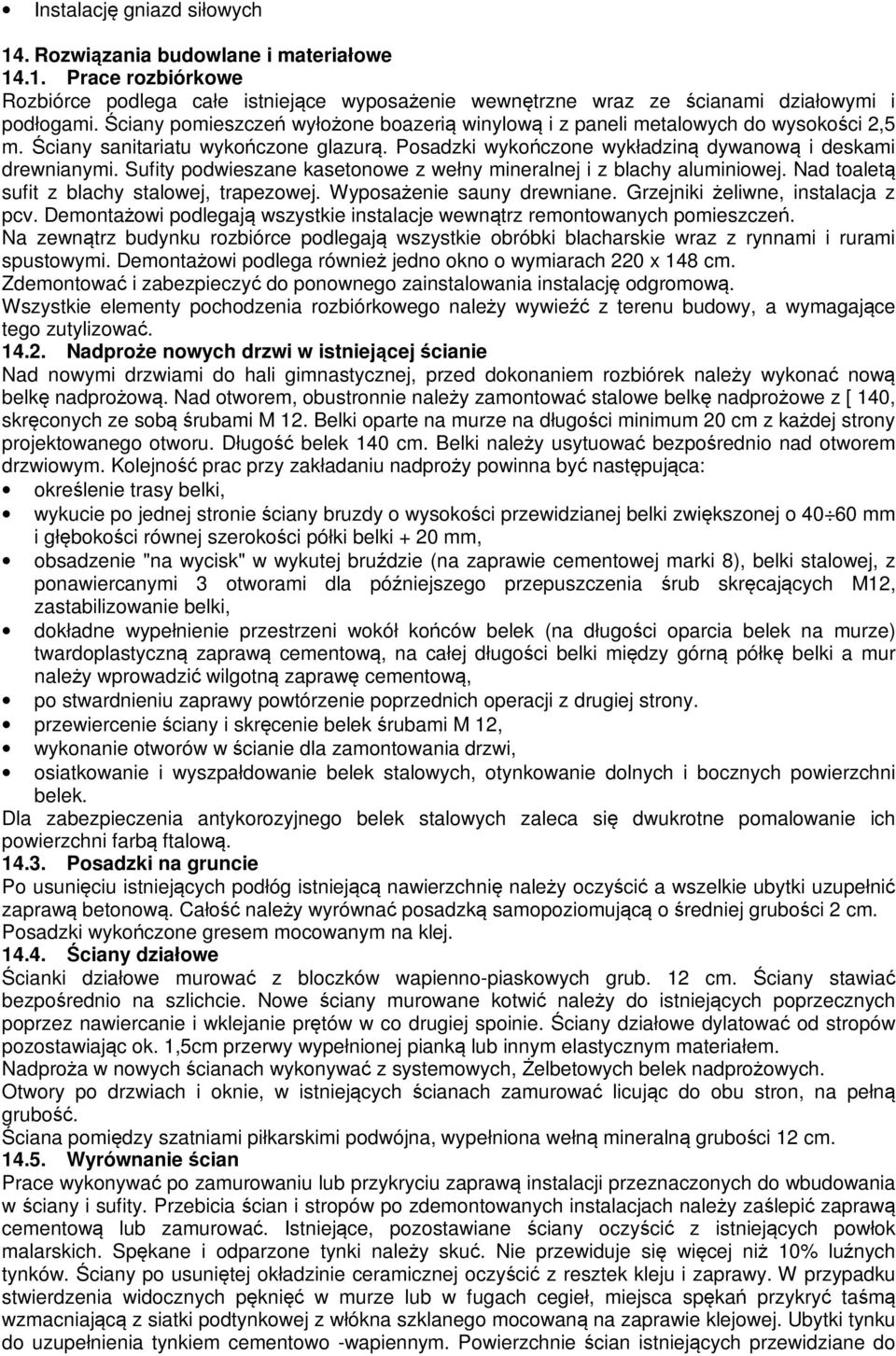 Sufity podwieszane kasetonowe z wełny mineralnej i z blachy aluminiowej. Nad toaletą sufit z blachy stalowej, trapezowej. Wyposażenie sauny drewniane. Grzejniki żeliwne, instalacja z pcv.