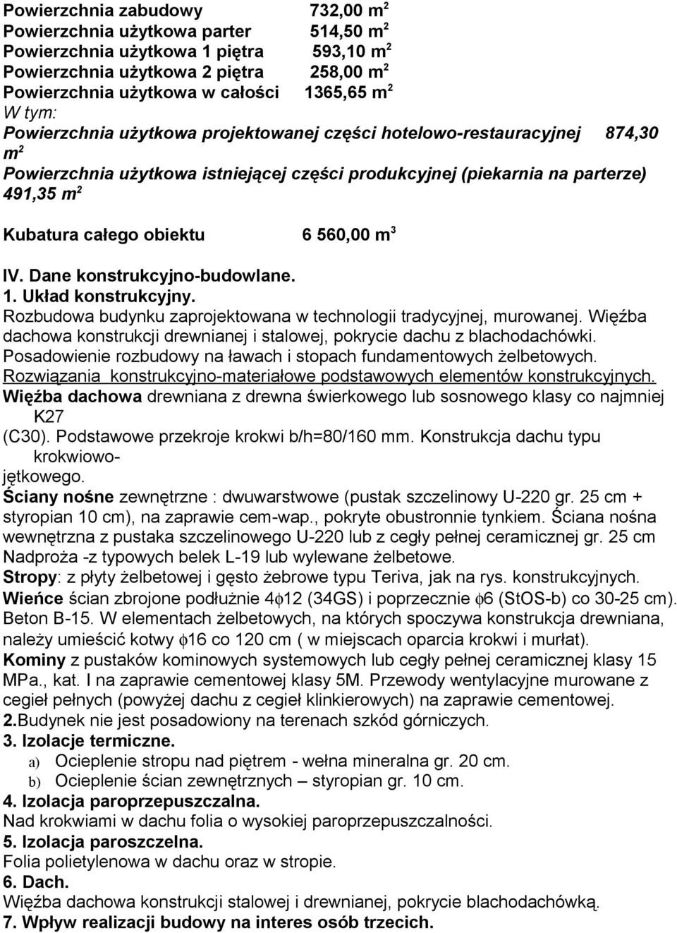 6 560,00 m 3 IV. Dane konstrukcyjno-budowlane. 1. Układ konstrukcyjny. Rozbudowa budynku zaprojektowana w technologii tradycyjnej, murowanej.