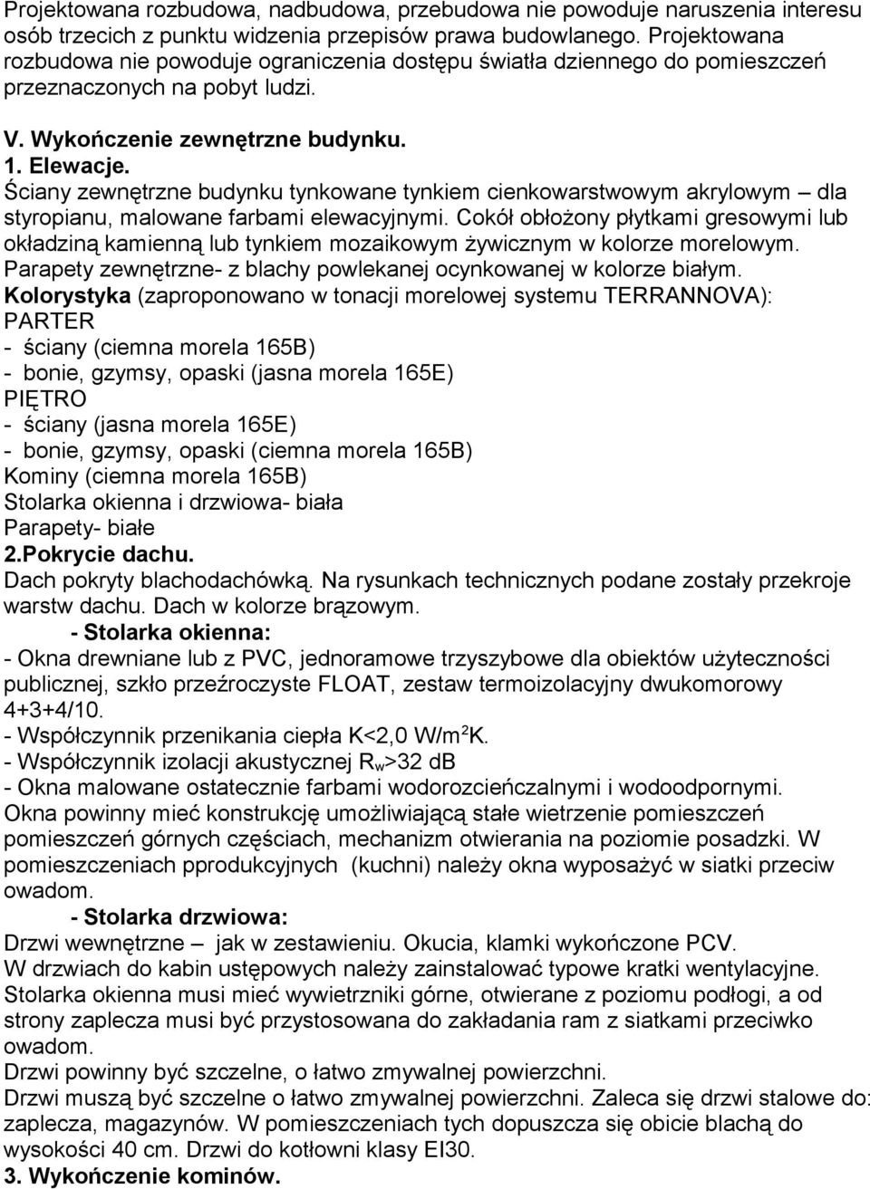 Ściany zewnętrzne budynku tynkowane tynkiem cienkowarstwowym akrylowym dla styropianu, malowane farbami elewacyjnymi.