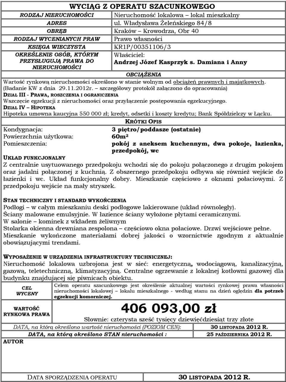 Właściciel: Andrzej Józef Kasprzyk s. Damiana i Anny OBCIĄŻENIA Wartość rynkową nieruchomości określono w stanie wolnym od obciążeń prawnych i majątkowych. (Badanie KW z dnia 29.11.2012r.