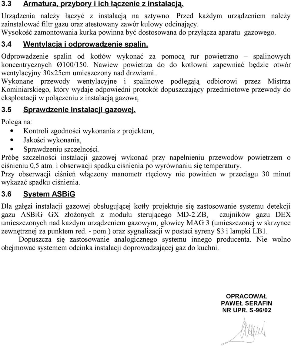 Odprowadzenie spalin od kotłów wykonać za pomocą rur powietrzno spalinowych koncentrycznych Ø100/150.