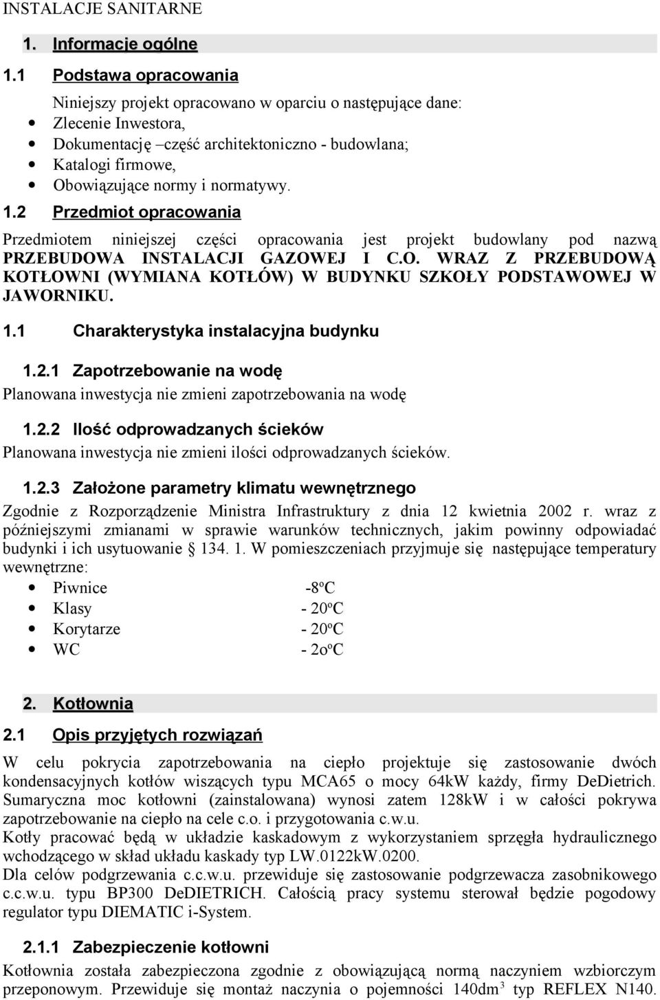 1.2 Przedmiot opracowania Przedmiotem niniejszej części opracowania jest projekt budowlany pod nazwą PRZEBUDOWA INSTALACJI GAZOWEJ I C.O. WRAZ Z PRZEBUDOWĄ KOTŁOWNI (WYMIANA KOTŁÓW) W BUDYNKU SZKOŁY PODSTAWOWEJ W JAWORNIKU.