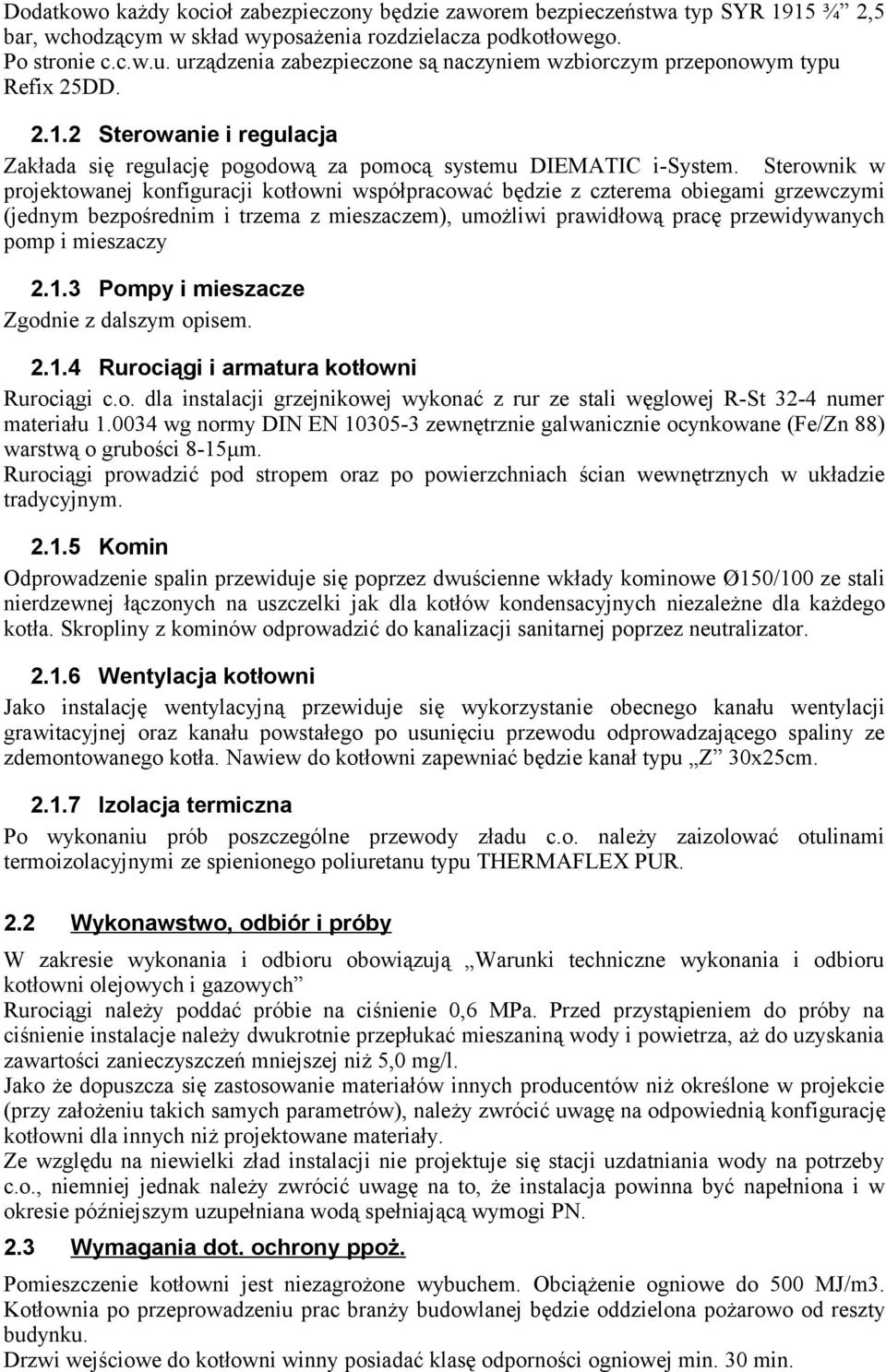 Sterownik w projektowanej konfiguracji kotłowni współpracować będzie z czterema obiegami grzewczymi (jednym bezpośrednim i trzema z mieszaczem), umożliwi prawidłową pracę przewidywanych pomp i