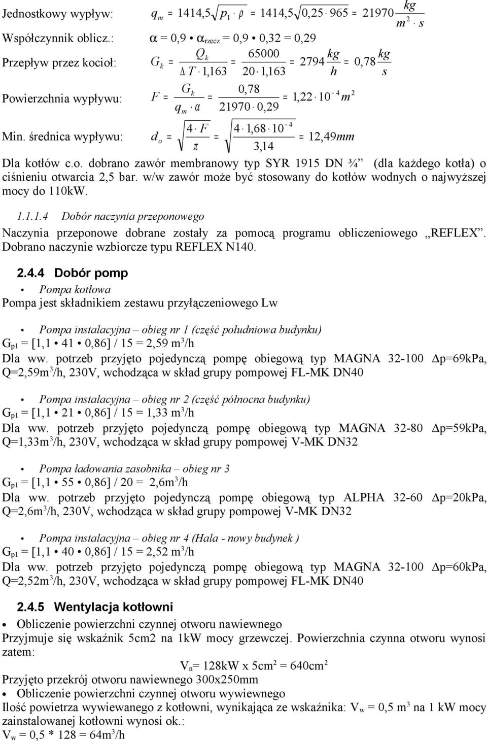 10 Min. średnica wypływu: d o = = = 12, 49mm π 3,14 Dla kotłów c.o. dobrano zawór membranowy typ SYR 1915 DN ¾ (dla każdego kotła) o ciśnieniu otwarcia 2,5 bar.