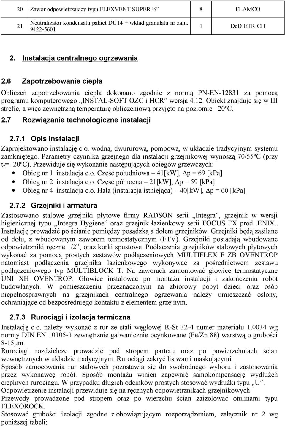 2.7 Rozwiązanie technologiczne instalacji 2.7.1 Opis instalacji Zaprojektowano instalację c.o. wodną, dwururową, pompową, w układzie tradycyjnym systemu zamkniętego.