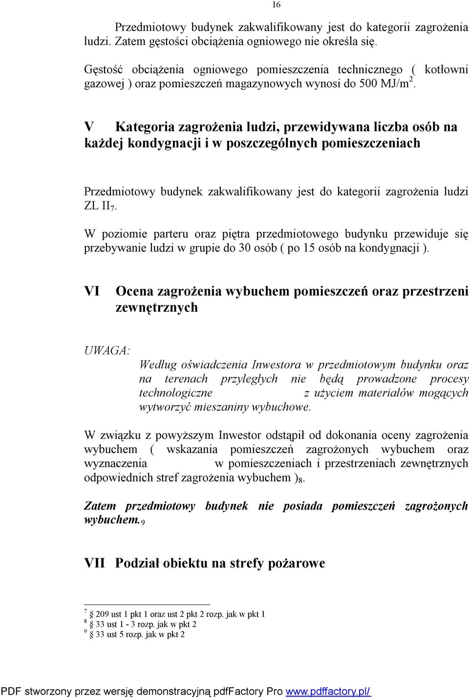 V Kategoria zagrożenia ludzi, przewidywana liczba osób na każdej kondygnacji i w poszczególnych pomieszczeniach Przedmiotowy budynek zakwalifikowany jest do kategorii zagrożenia ludzi ZL II 7.