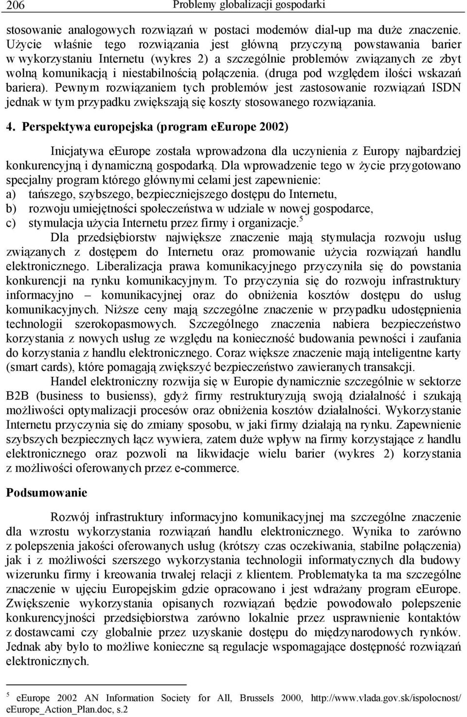 (druga pod względem ilości wskazań bariera). Pewnym rozwiązaniem tych problemów jest zastosowanie rozwiązań ISDN jednak w tym przypadku zwiększają się koszty stosowanego rozwiązania. 4.