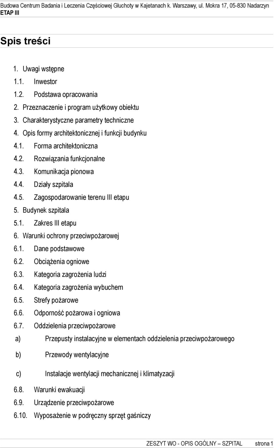 Budynek szpitala 5.1. Zakres III etapu 6. Warunki ochrony przeciwpożarowej 6.1. Dane podstawowe 6.2. Obciążenia ogniowe 6.3. Kategoria zagrożenia ludzi 6.4. Kategoria zagrożenia wybuchem 6.5. Strefy pożarowe 6.