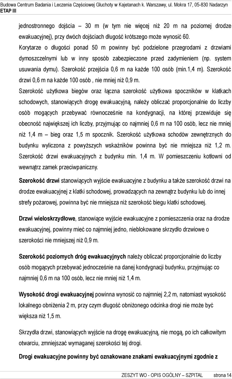 Szerokość przejścia 0,6 m na każde 100 osób (min.1,4 m). Szerokość drzwi 0,6 m na każde 100 osób, nie mniej niż 0,9 m.