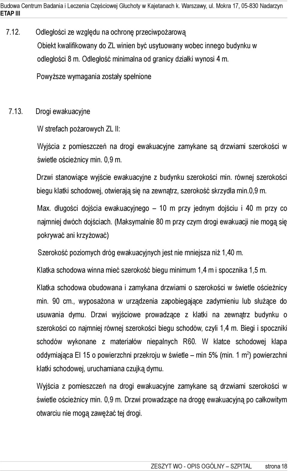 Drzwi stanowiące wyjście ewakuacyjne z budynku szerokości min. równej szerokości biegu klatki schodowej, otwierają się na zewnątrz, szerokość skrzydła min.0,9 m. Max.