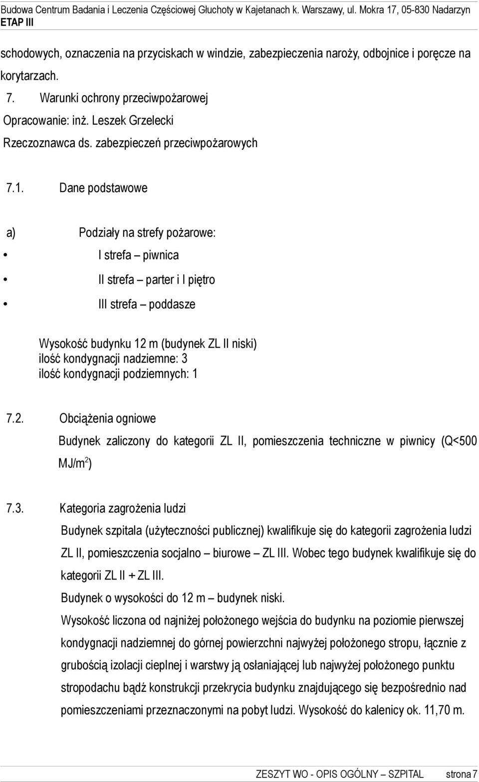 Dane podstawowe a) Podziały na strefy pożarowe: I strefa piwnica II strefa parter i I piętro III strefa poddasze Wysokość budynku 12 m (budynek ZL II niski) ilość kondygnacji nadziemne: 3 ilość