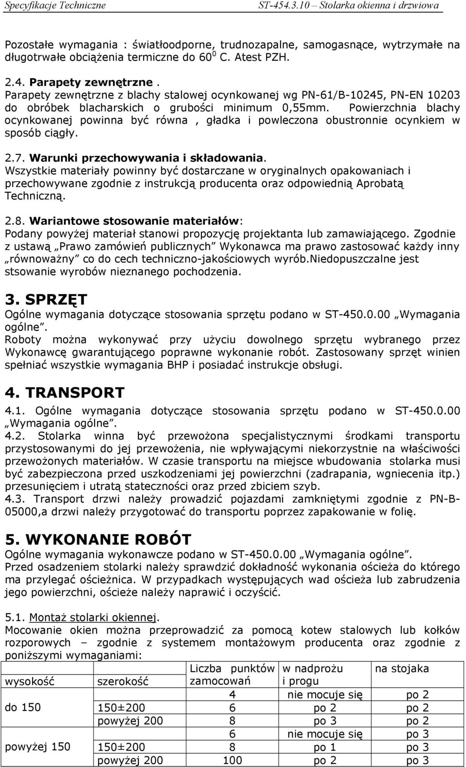 Powierzchnia blachy ocynkowanej powinna być równa, gładka i powleczona obustronnie ocynkiem w sposób ciągły. 2.7. Warunki przechowywania i składowania.