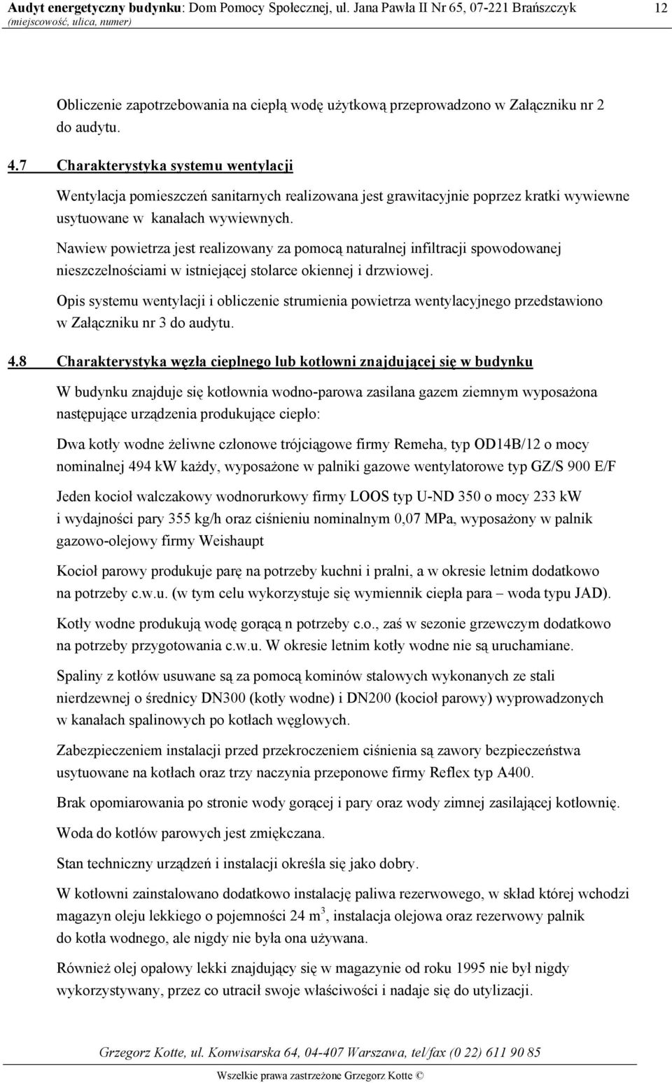 Nawiew powietrza jest realizowany za pomocą naturalnej infiltracji spowodowanej nieszczelnościami w istniejącej stolarce okiennej i drzwiowej.