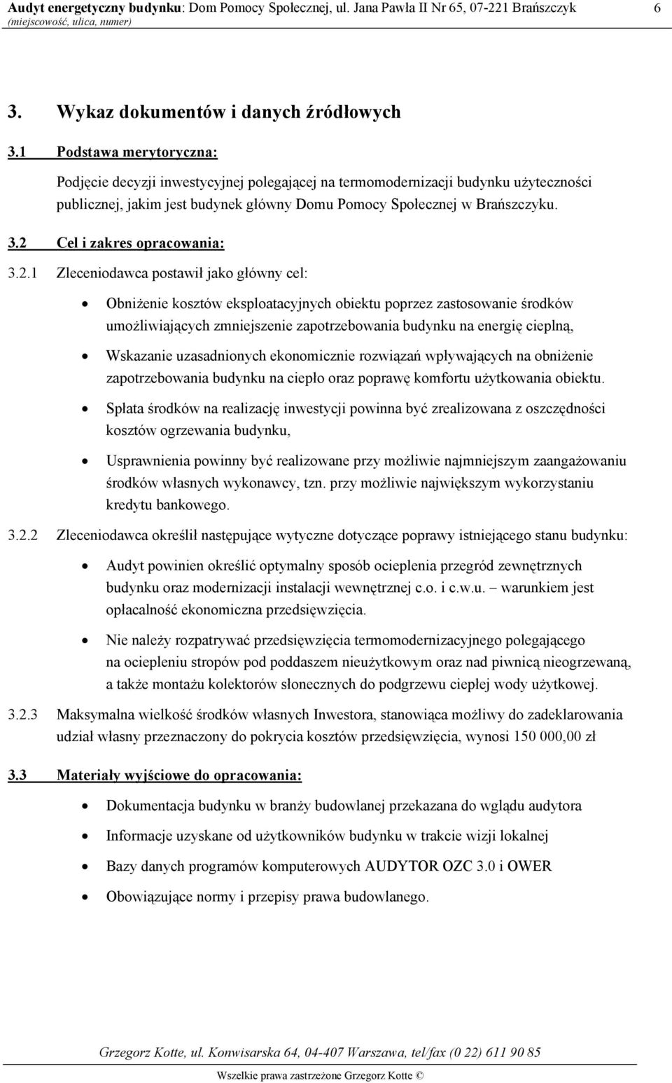 2 Cel i zakres opracowania: 3.2.1 Zleceniodawca postawił jako główny cel: Obniżenie kosztów eksploatacyjnych obiektu poprzez zastosowanie środków umożliwiających zmniejszenie zapotrzebowania budynku