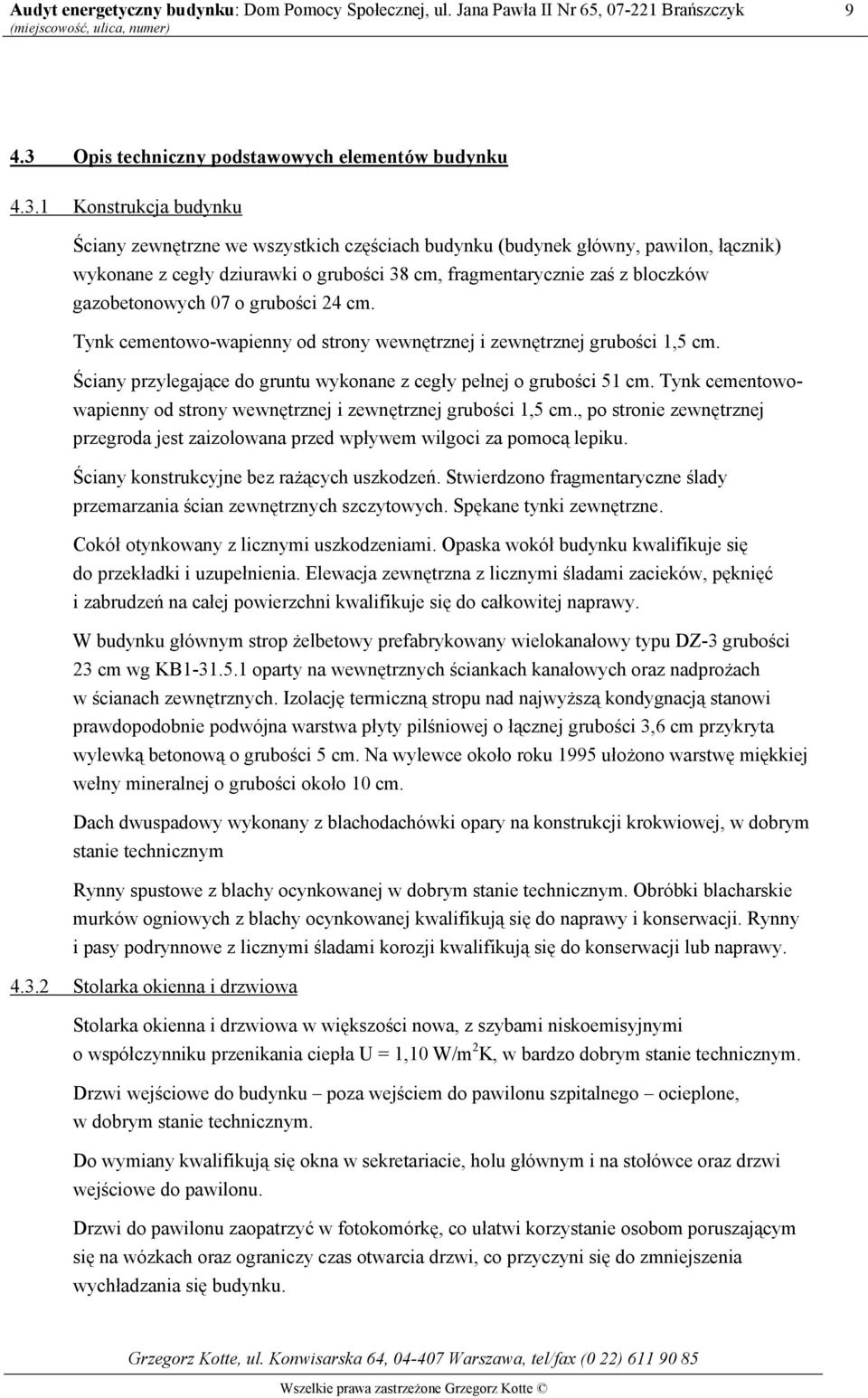 1 Konstrukcja budynku Ściany zewnętrzne we wszystkich częściach budynku (budynek główny, pawilon, łącznik) wykonane z cegły dziurawki o grubości 38 cm, fragmentarycznie zaś z bloczków gazobetonowych