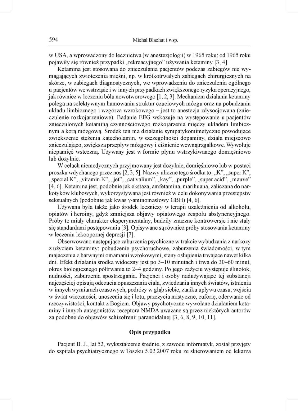 w krótkotrwałych zabiegach chirurgicznych na skórze, w zabiegach diagnostycznych, we wprowadzeniu do znieczulenia ogólnego u pacjentów we wstrząsie i w innych przypadkach zwiększonego ryzyka