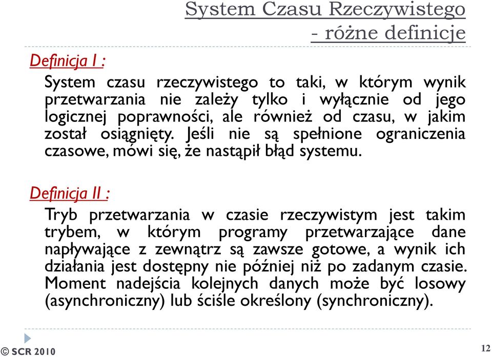 Definicja II : Tryb przetwarzania w czasie rzeczywistym jest takim trybem, w którym programy przetwarzające dane napływające z zewnątrz są zawsze gotowe, a wynik