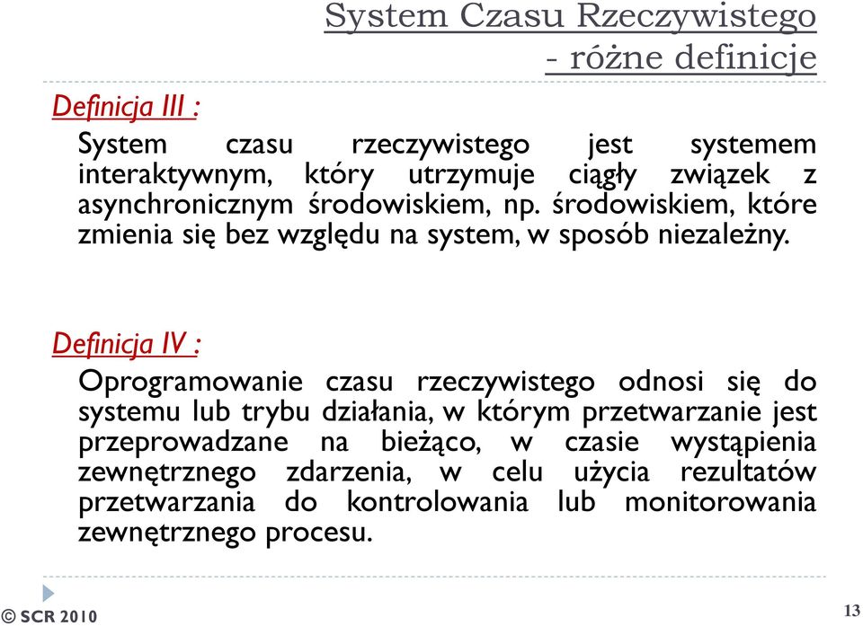 Definicja IV : Oprogramowanie czasu rzeczywistego odnosi się do systemu lub trybu działania, w którym przetwarzanie jest przeprowadzane