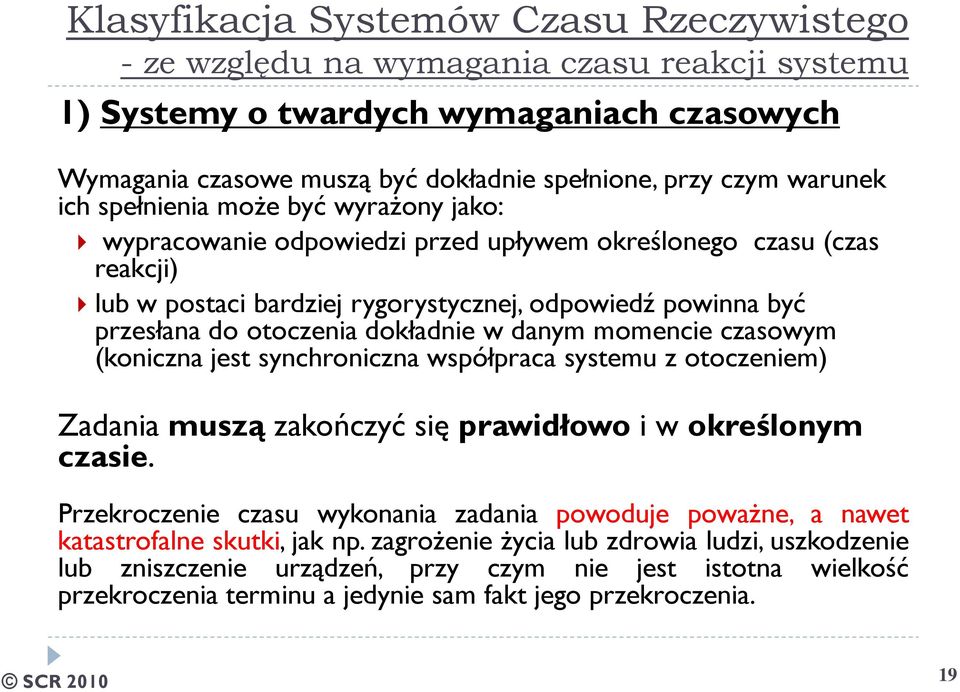 otoczenia dokładnie w danym momencie czasowym (koniczna jest synchroniczna współpraca systemu z otoczeniem) Zadania muszą zakończyć się prawidłowo i w określonym czasie.