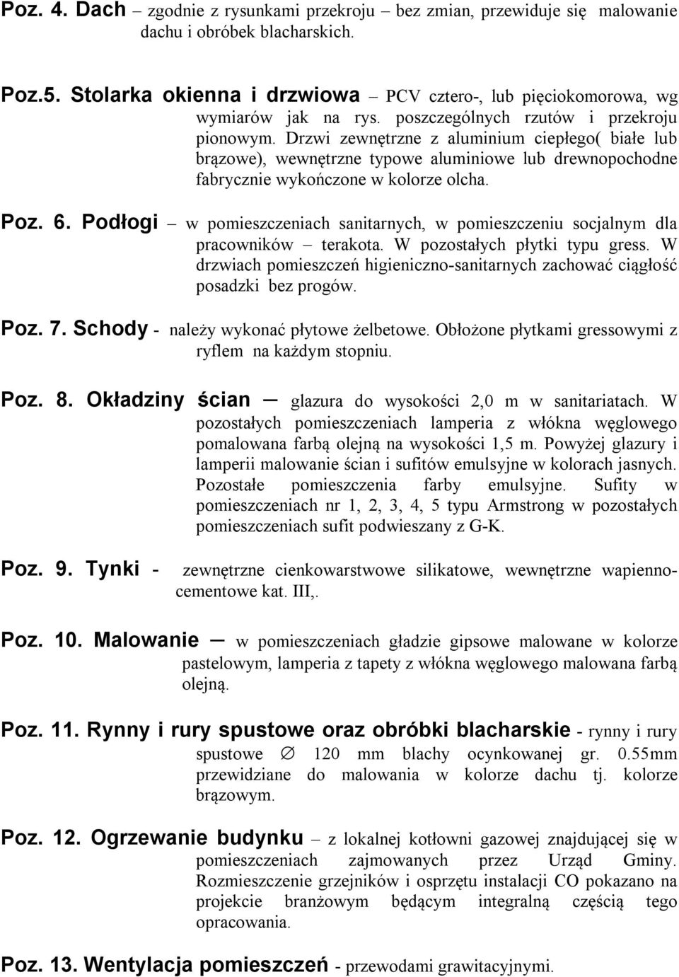 Podłogi w pomieszczeniach sanitarnych, w pomieszczeniu socjalnym dla pracowników terakota. W pozostałych płytki typu gress.