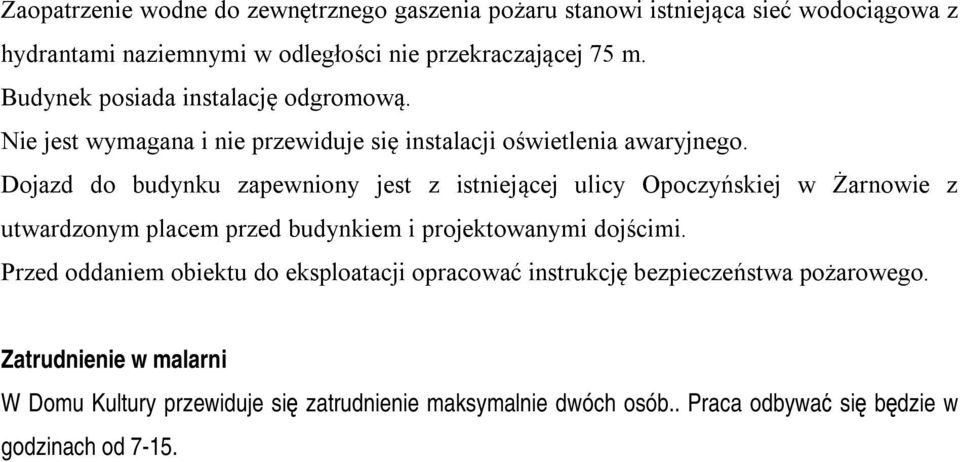 Dojazd do budynku zapewniony jest z istniejącej ulicy Opoczyńskiej w Żarnowie z utwardzonym placem przed budynkiem i projektowanymi dojścimi.