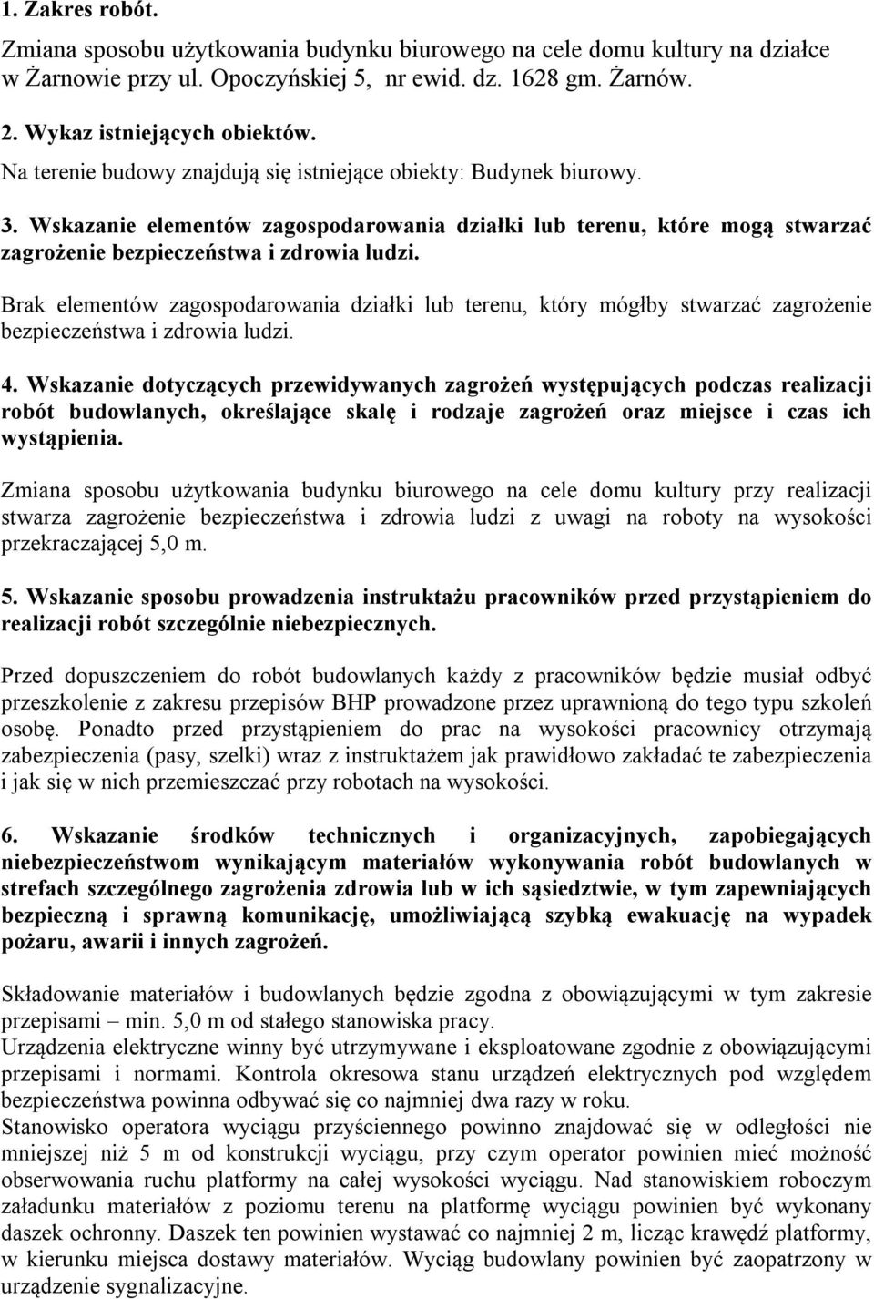 Brak elementów zagospodarowania działki lub terenu, który mógłby stwarzać zagrożenie bezpieczeństwa i zdrowia ludzi. 4.