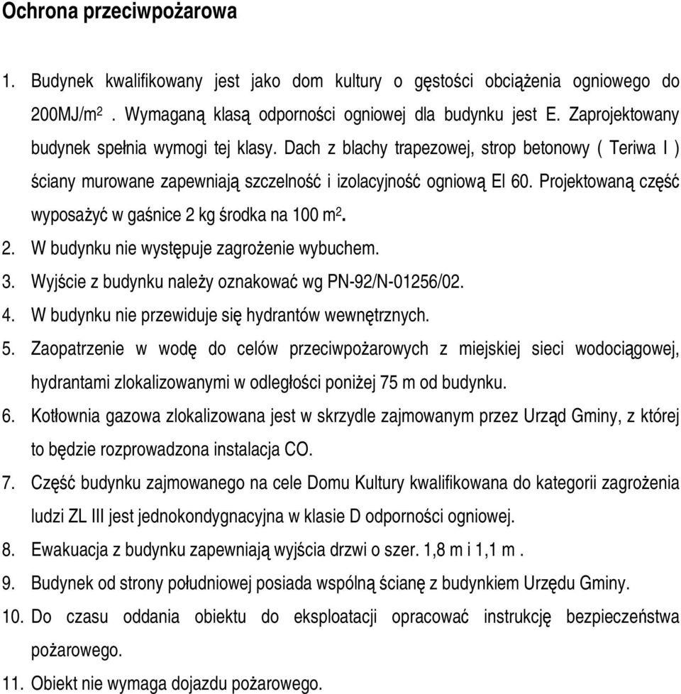 Projektowaną część wyposażyć w gaśnice 2 kg środka na 100 m 2. 2. W budynku nie występuje zagrożenie wybuchem. 3. Wyjście z budynku należy oznakować wg PN-92/N-01256/02. 4.