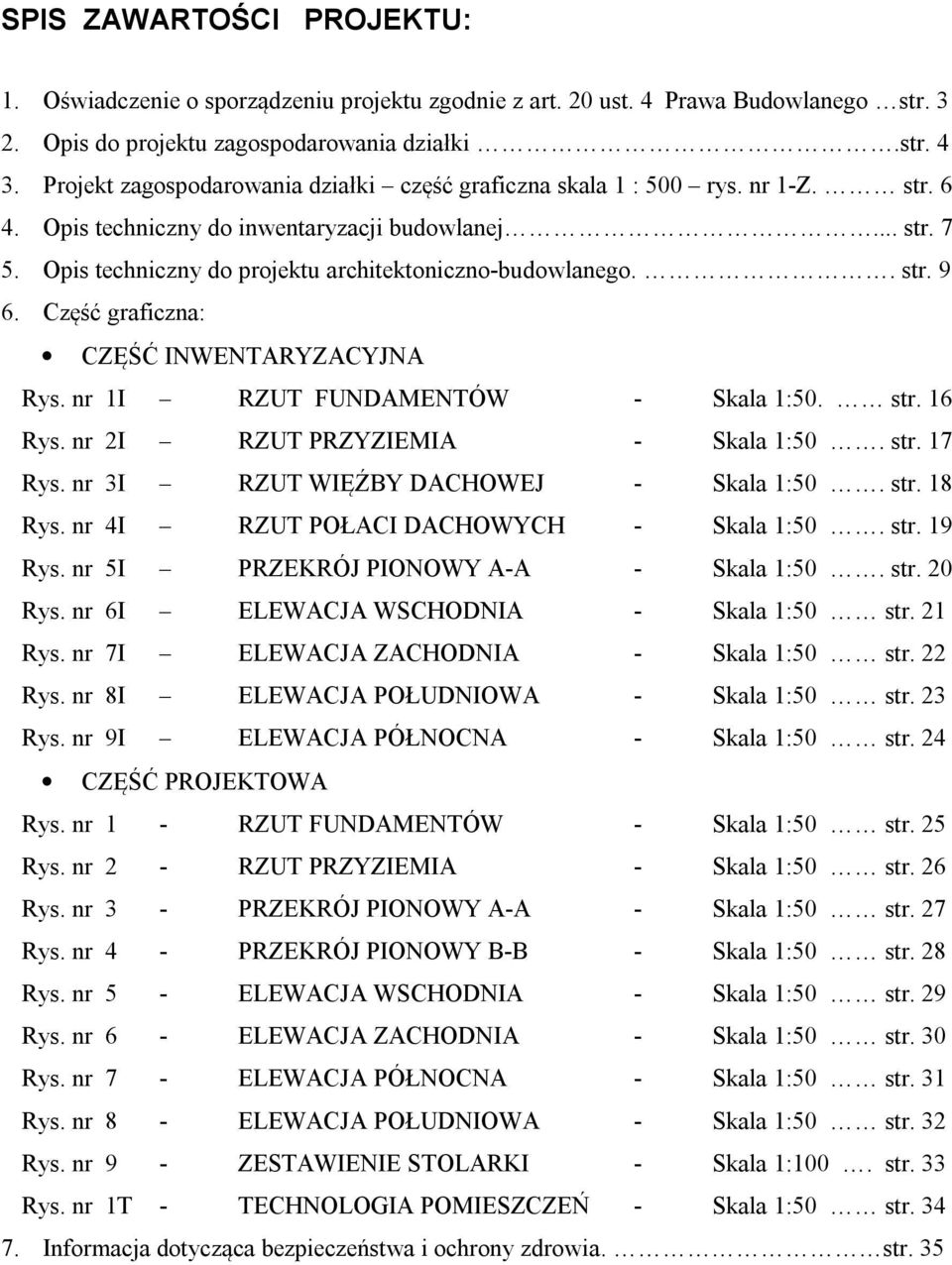 Opis techniczny do projektu architektoniczno-budowlanego.. str. 9 6. Część graficzna: CZĘŚĆ INWENTARYZACYJNA Rys. nr 1I RZUT FUNDAMENTÓW - Skala 1:50. str. 16 Rys. nr 2I RZUT PRZYZIEMIA - Skala 1:50.