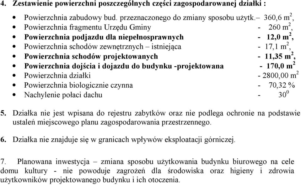 projektowanych - 11,35 m 2, Powierzchnia dojścia i dojazdu do budynku -projektowana - 170,0 m 2 Powierzchnia działki - 2800,00 m 2 Powierzchnia biologicznie czynna - 70,32 % Nachylenie połaci dachu -