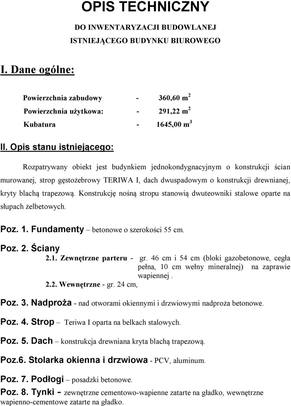 trapezową. Konstrukcję nośną stropu stanowią dwuteowniki stalowe oparte na słupach żelbetowych. Poz. 1. Fundamenty betonowe o szerokości 55 cm. Poz. 2. Ściany 2.1. Zewnętrzne parteru - gr.