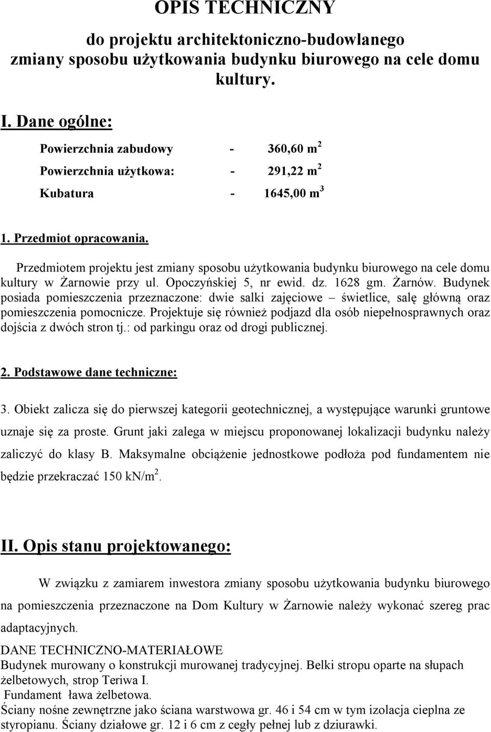 Przedmiotem projektu jest zmiany sposobu użytkowania budynku biurowego na cele domu kultury w Żarnowie przy ul. Opoczyńskiej 5, nr ewid. dz. 1628 gm. Żarnów.