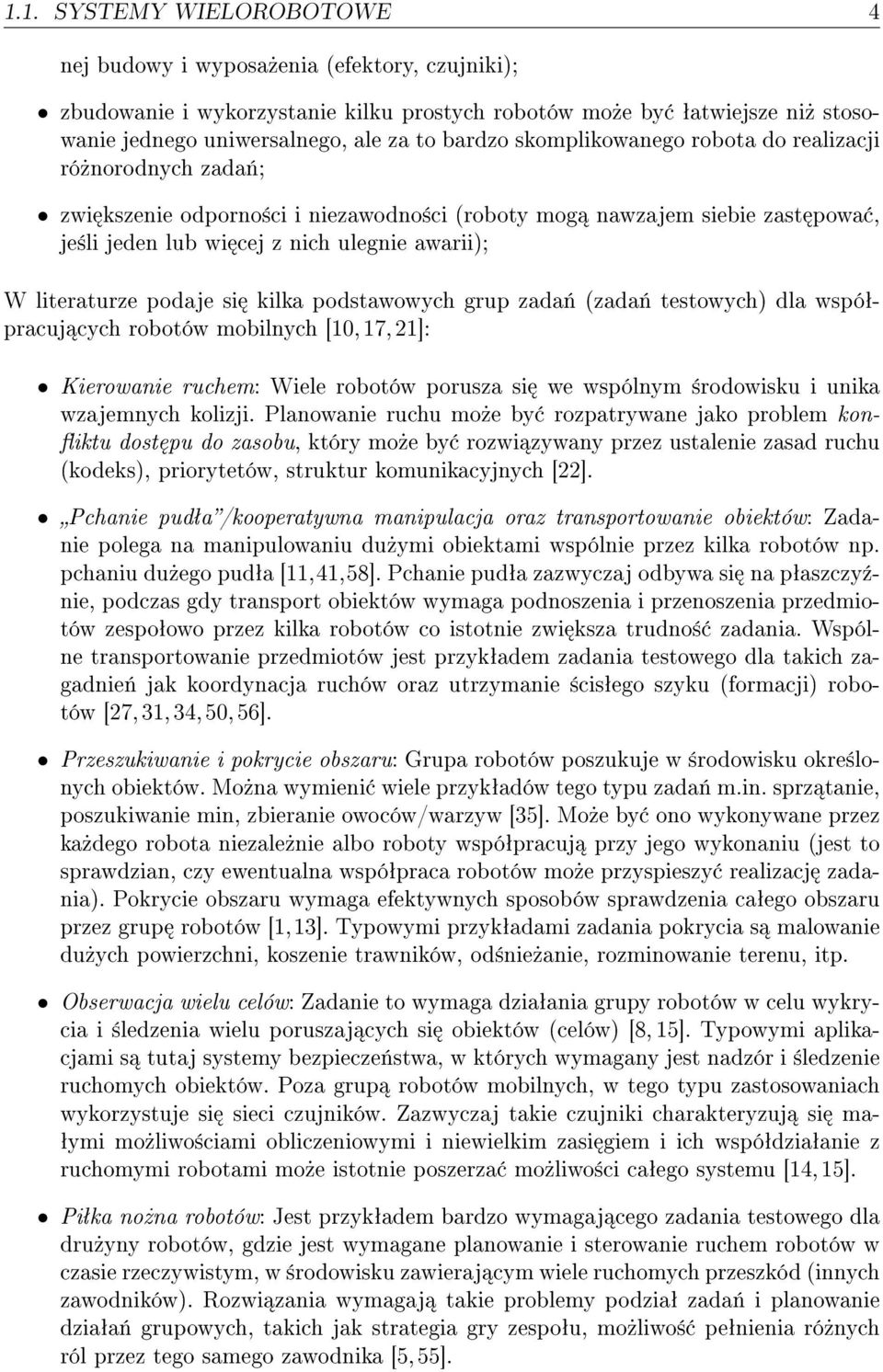 podaje si kilka podstawowych grup zada«(zada«testowych) dla wspóªpracuj cych robotów mobilnych [1,17,21]: Kierowanie ruchem: Wiele robotów porusza si we wspólnym ±rodowisku i unika wzajemnych kolizji.