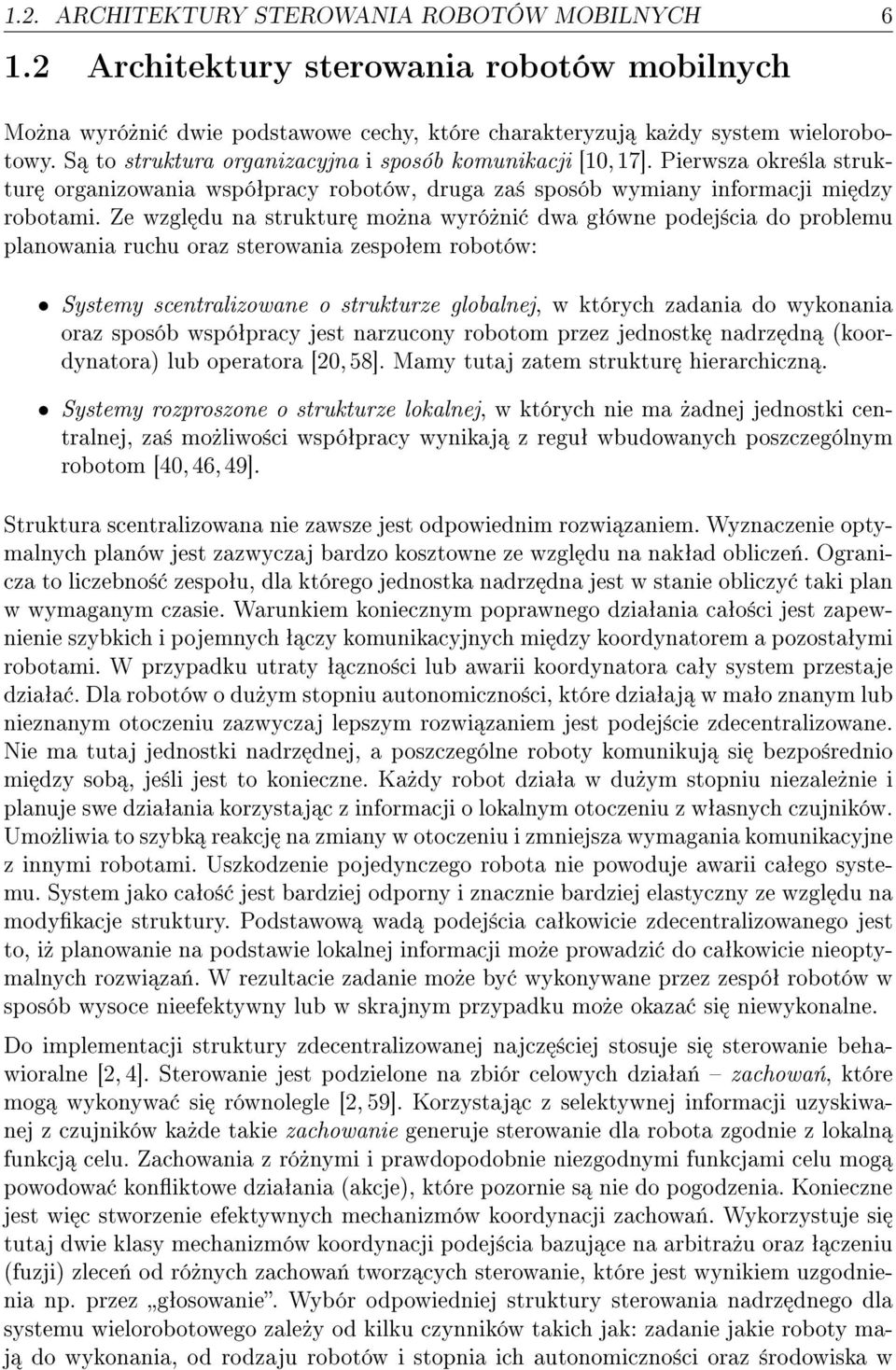 Ze wzgl du na struktur mo»na wyró»ni dwa gªówne podej±cia do problemu planowania ruchu oraz sterowania zespoªem robotów: Systemy scentralizowane o strukturze globalnej, w których zadania do wykonania