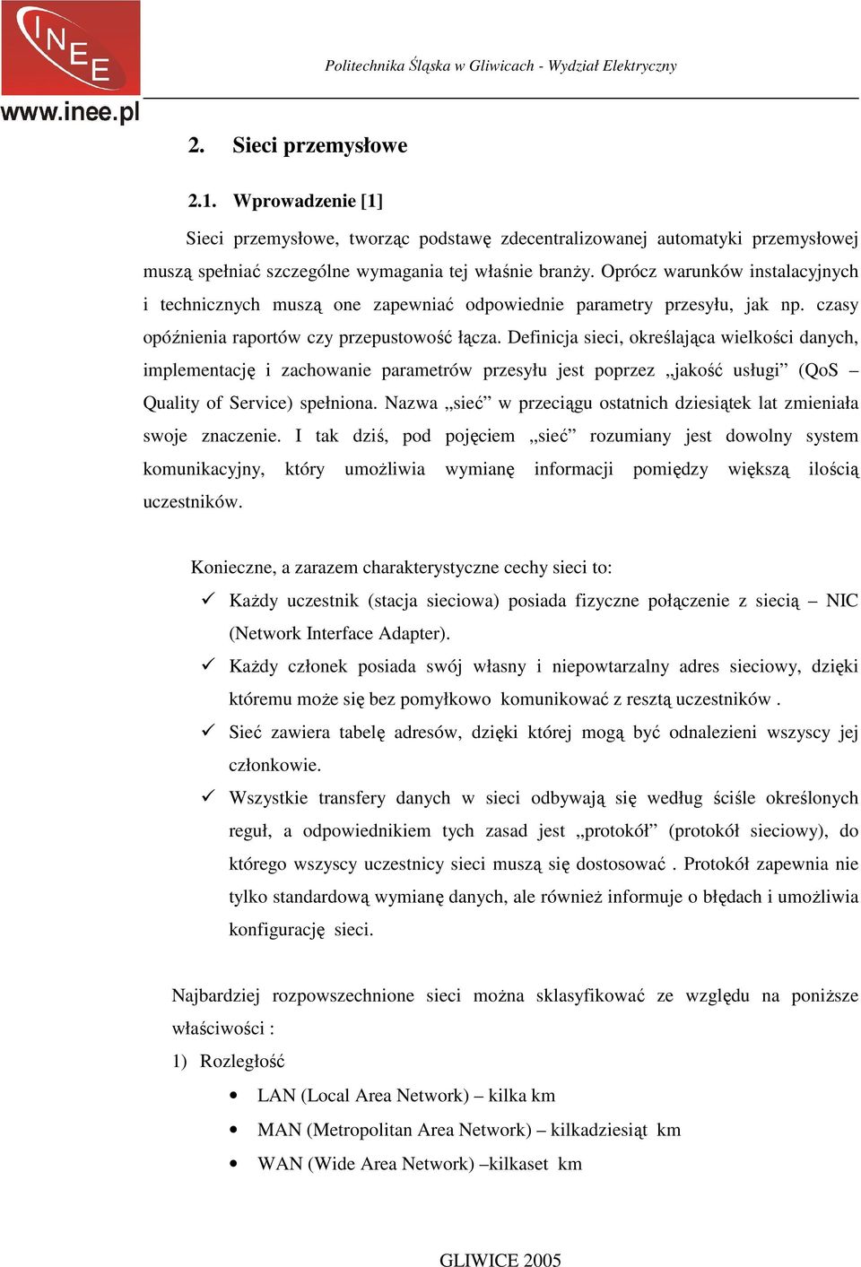 Definicja sieci, określająca wielkości danych, implementację i zachowanie parametrów przesyłu jest poprzez jakość usługi (QoS Quality of Service) spełniona.