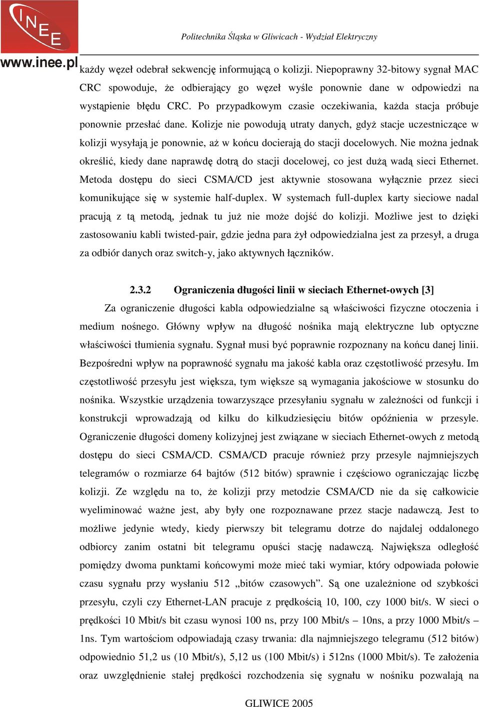 Kolizje nie powodują utraty danych, gdyż stacje uczestniczące w kolizji wysyłają je ponownie, aż w końcu docierają do stacji docelowych.