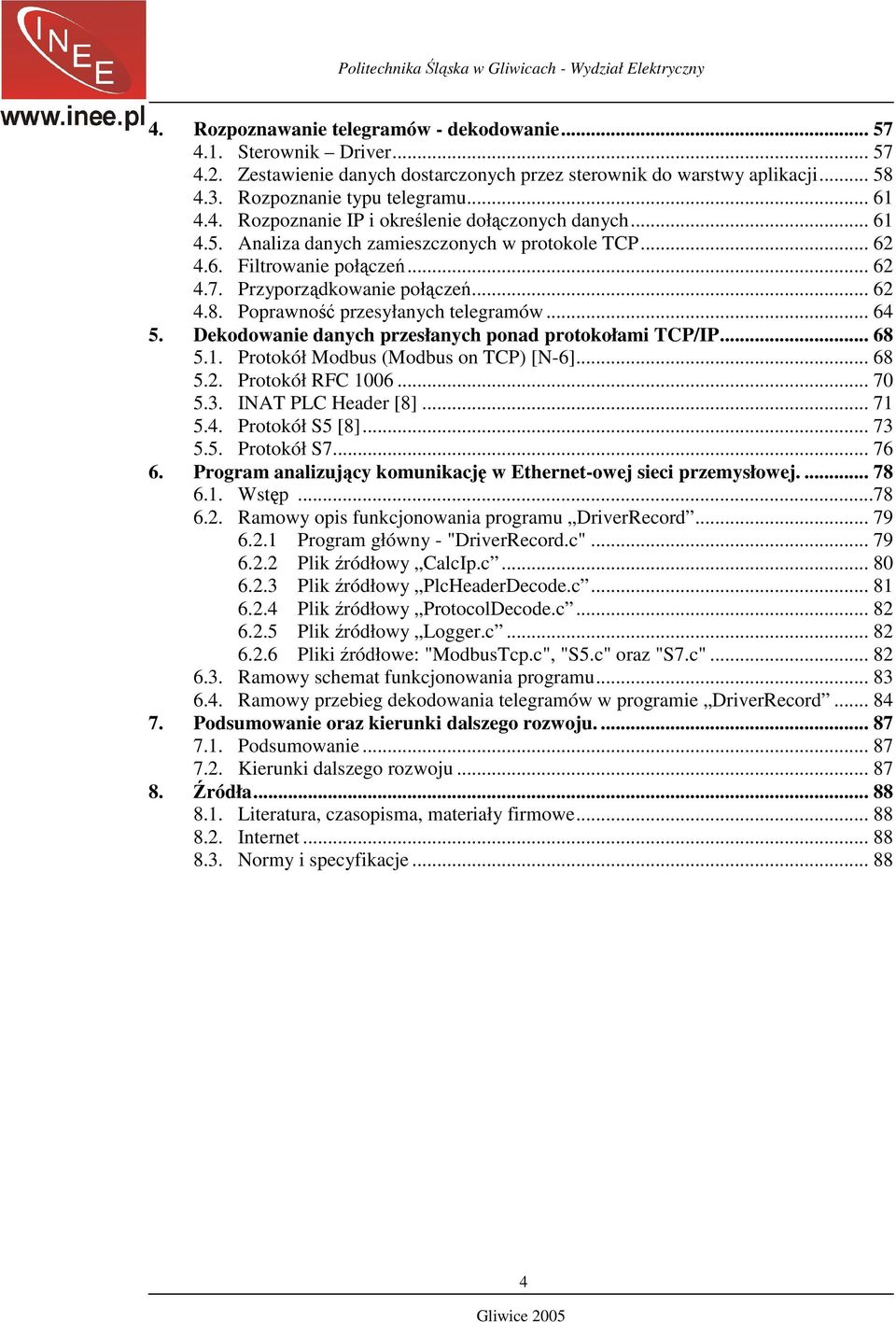 Dekodowanie danych przesłanych ponad protokołami TCP/IP... 68 5.1. Protokół Modbus (Modbus on TCP) [N-6]... 68 5.2. Protokół RFC 1006... 70 5.3. INAT PLC Header [8]... 71 5.4. Protokół S5 [8]... 73 5.