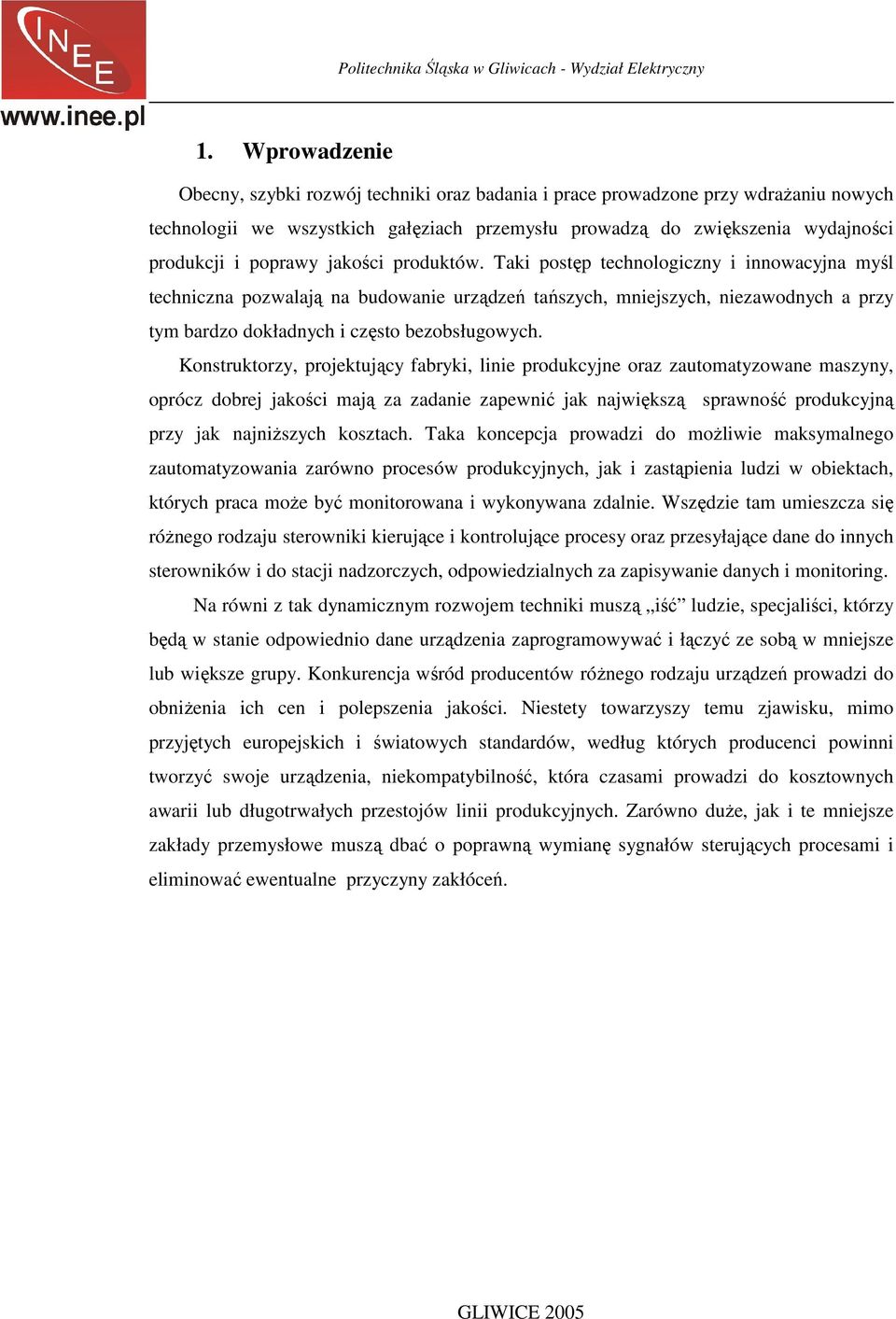 Taki postęp technologiczny i innowacyjna myśl techniczna pozwalają na budowanie urządzeń tańszych, mniejszych, niezawodnych a przy tym bardzo dokładnych i często bezobsługowych.