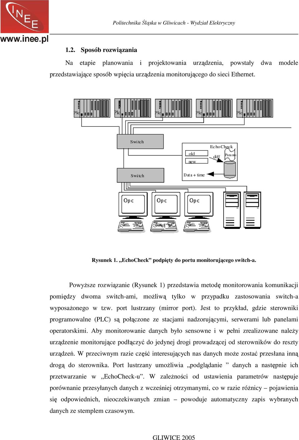 Powyższe rozwiązanie (Rysunek 1) przedstawia metodę monitorowania komunikacji pomiędzy dwoma switch-ami, możliwą tylko w przypadku zastosowania switch-a wyposażonego w tzw.