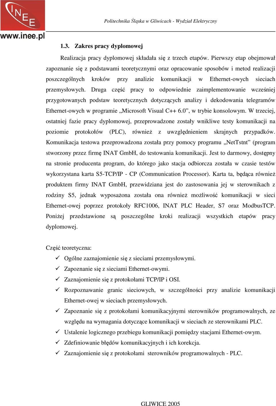 Druga część pracy to odpowiednie zaimplementowanie wcześniej przygotowanych podstaw teoretycznych dotyczących analizy i dekodowania telegramów Ethernet-owych w programie Microsoft Visual C++ 6.