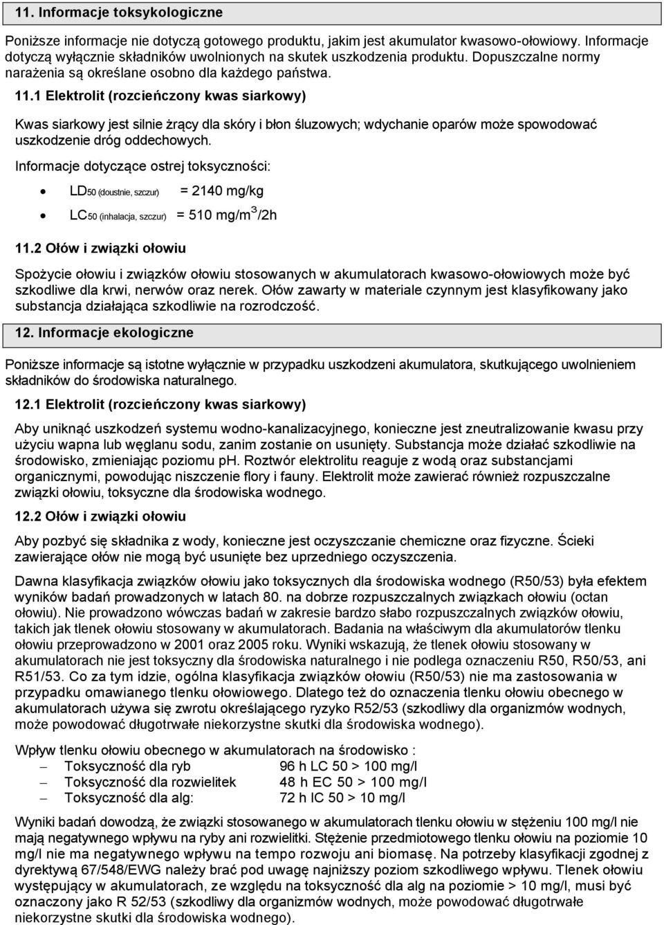 1 Elektrolit (rozcieńczony kwas siarkowy) Kwas siarkowy jest silnie żrący dla skóry i błon śluzowych; wdychanie oparów może spowodować uszkodzenie dróg oddechowych.