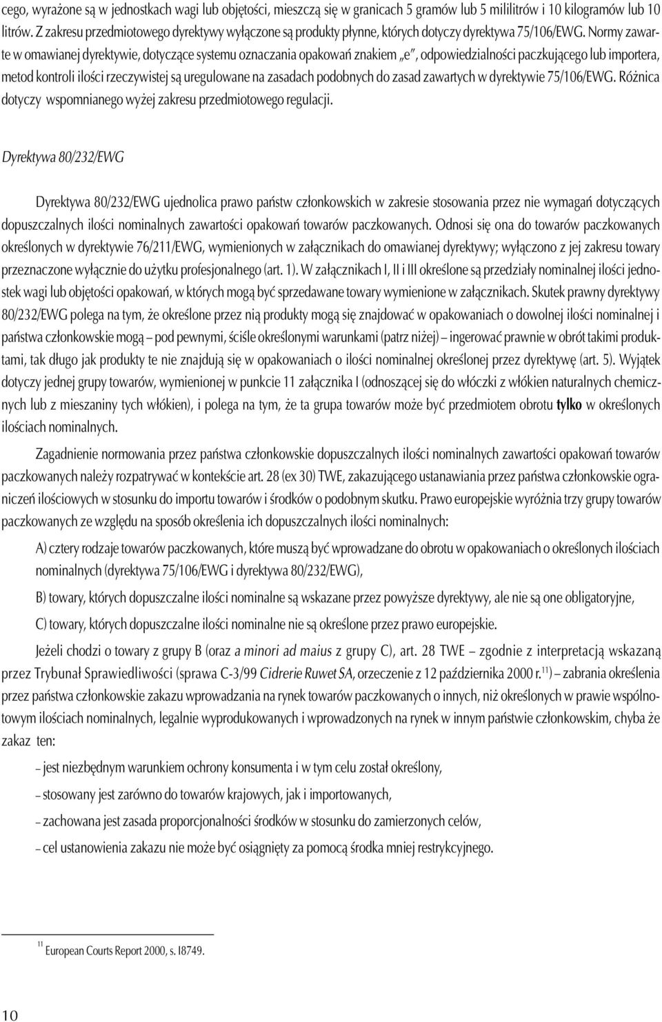 Normy zawarte w omawianej dyrektywie, dotycz¹ce systemu oznaczania opakowañ znakiem e, odpowiedzialnoœci paczkuj¹cego lub importera, metod kontroli iloœci rzeczywistej s¹ uregulowane na zasadach