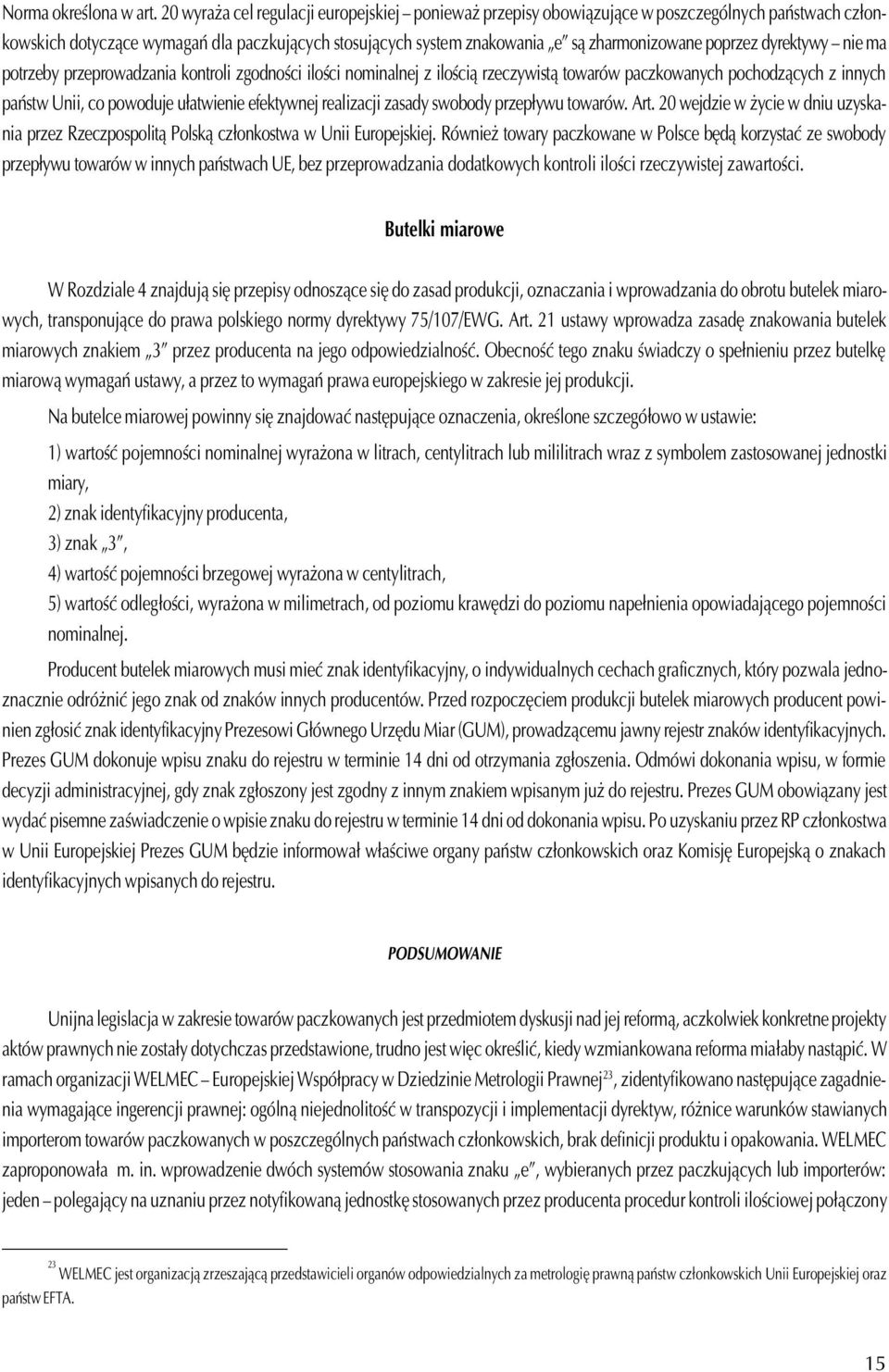 poprzez dyrektywy nie ma potrzeby przeprowadzania kontroli zgodnoœci iloœci nominalnej z iloœci¹ rzeczywist¹ towarów paczkowanych pochodz¹cych z innych pañstw Unii, co powoduje u³atwienie efektywnej