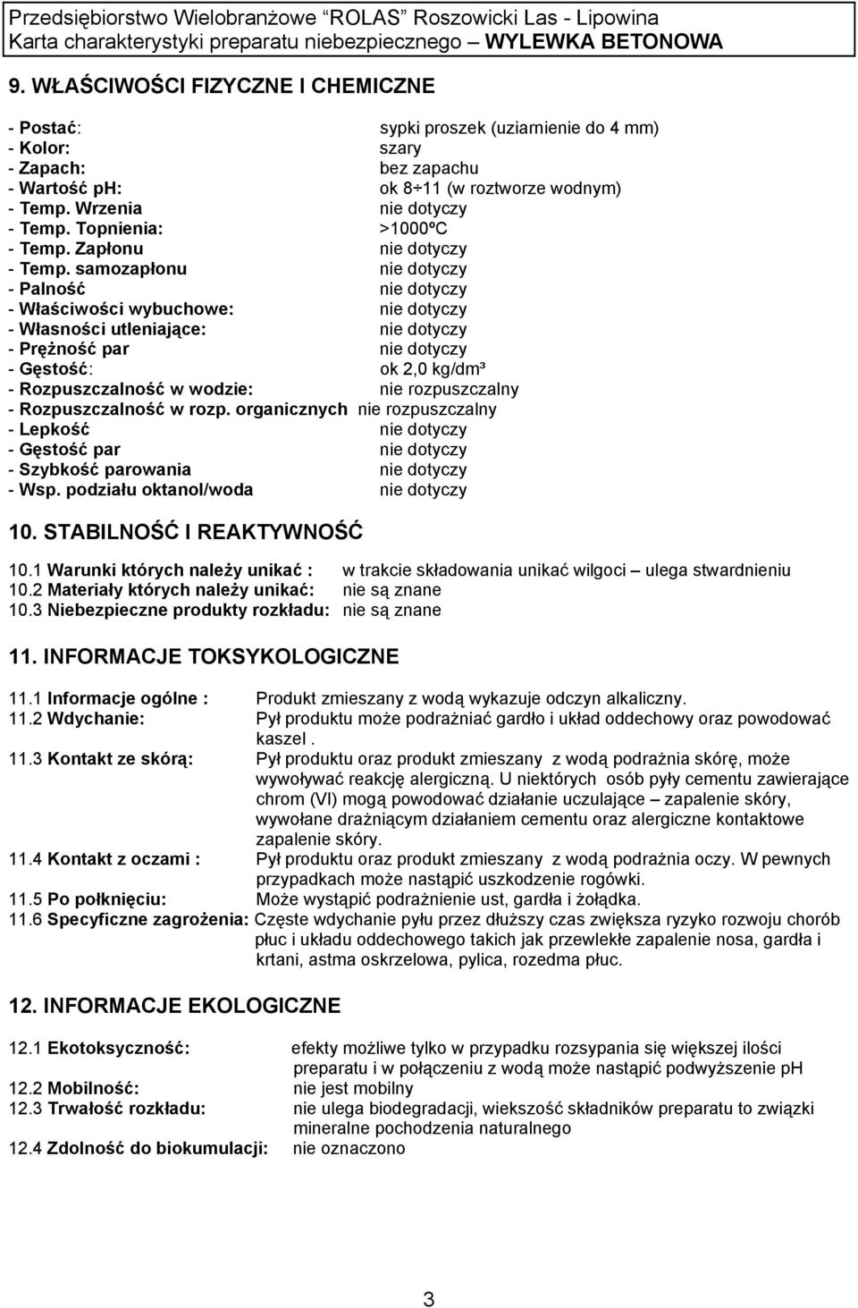 samozapłonu nie dotyczy - Palność nie dotyczy - Właściwości wybuchowe: nie dotyczy - Własności utleniające: nie dotyczy - Prężność par nie dotyczy - Gęstość: ok 2,0 kg/dm³ - Rozpuszczalność w wodzie: