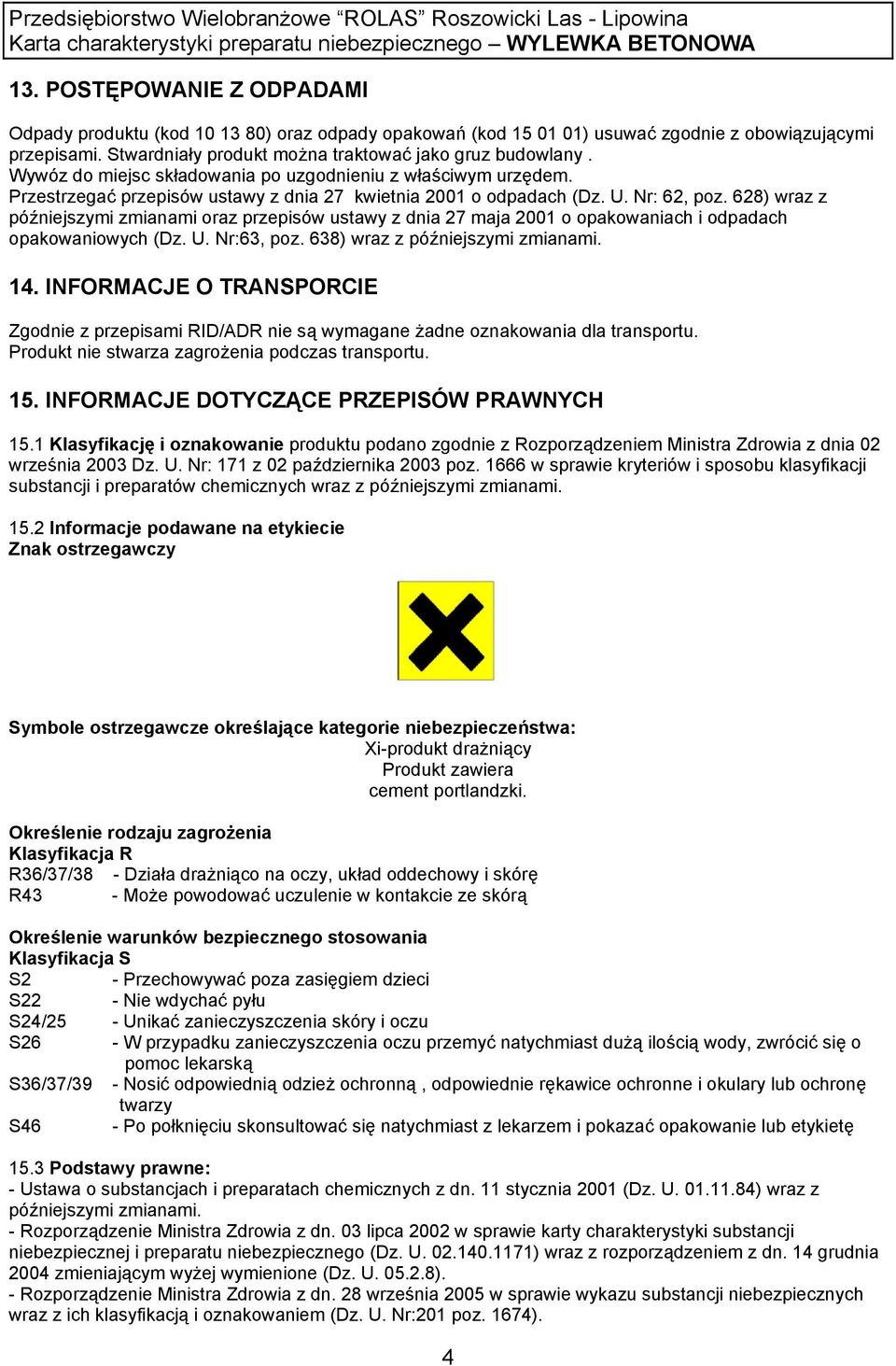 628) wraz z późniejszymi zmianami oraz przepisów ustawy z dnia 27 maja 2001 o opakowaniach i odpadach opakowaniowych (Dz. U. Nr:63, poz. 638) wraz z późniejszymi zmianami. 14.