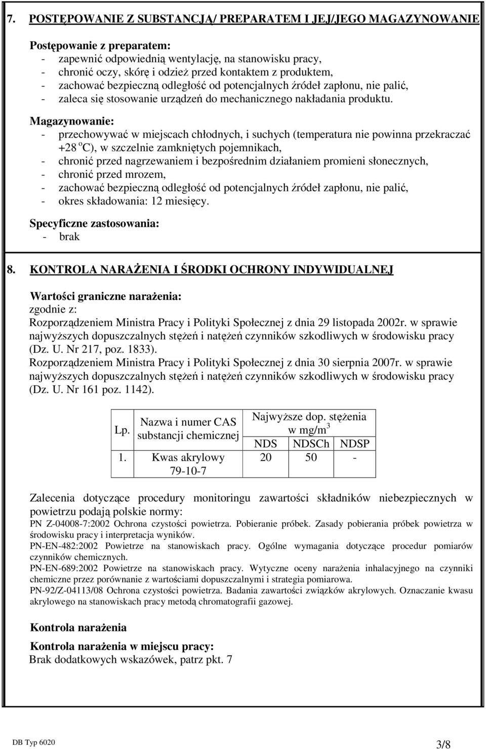 Magazynowanie: - przechowywać w miejscach chłodnych, i suchych (temperatura nie powinna przekraczać +28 o C), w szczelnie zamkniętych pojemnikach, - chronić przed nagrzewaniem i bezpośrednim